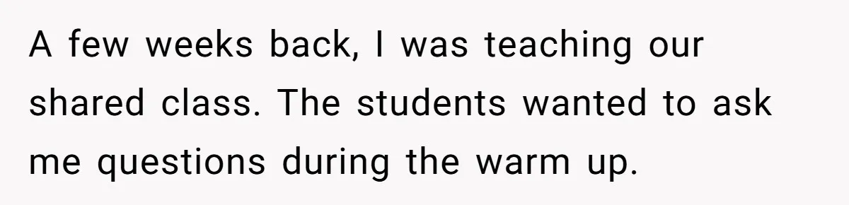 She Casually Mentioned Her Manager Was Married, and Uncovered an Affair She Didn’t Know Existed A few weeks back, I was teaching our shared class. The students wanted to ask me questions during the warm up.