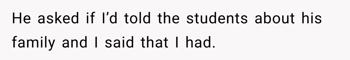She Casually Mentioned Her Manager Was Married, and Uncovered an Affair She Didn’t Know Existed He asked if I’d told the students about his family and I said that I had.