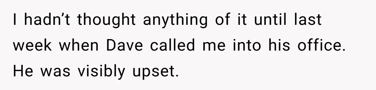She Casually Mentioned Her Manager Was Married, and Uncovered an Affair She Didn’t Know Existed I hadn’t thought anything of it until last week when Dave called me into his office. He was visibly upset.