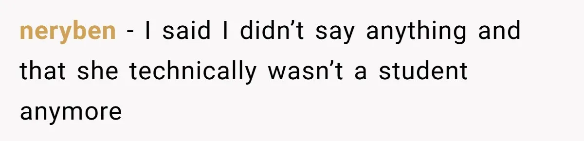 She Casually Mentioned Her Manager Was Married, and Uncovered an Affair She Didn’t Know Existed neryben − I said I didn’t say anything and that she technically wasn’t a student anymore