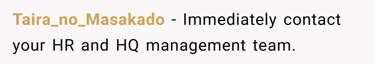 She Casually Mentioned Her Manager Was Married, and Uncovered an Affair She Didn’t Know Existed Taira_no_Masakado − Immediately contact your HR and HQ management team.