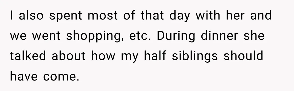 Daughter Leaves Mom On Sixtieth Birthday After She Keeps Talking On And On About Half Sibling I also spent most of that day with her and we went shopping, etc. During dinner she talked about how my half siblings should have come.