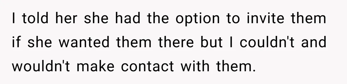 Daughter Leaves Mom On Sixtieth Birthday After She Keeps Talking On And On About Half Sibling I told her she had the option to invite them if she wanted them there but I couldn't and wouldn't make contact with them.