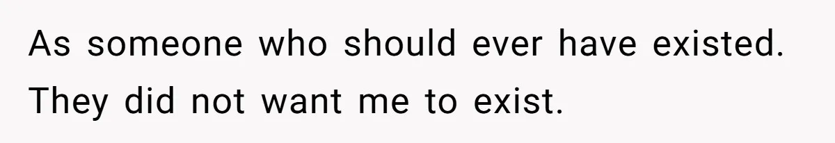 Daughter Leaves Mom On Sixtieth Birthday After She Keeps Talking On And On About Half Sibling As someone who should ever have existed. They did not want me to exist.