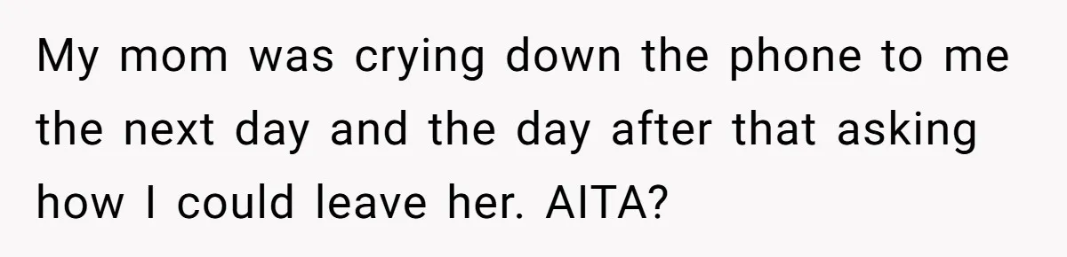Daughter Leaves Mom On Sixtieth Birthday After She Keeps Talking On And On About Half Sibling My mom was crying down the phone to me the next day and the day after that asking how I could leave her. AITA?