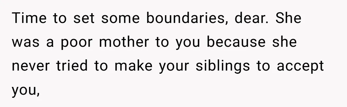 Daughter Leaves Mom On Sixtieth Birthday After She Keeps Talking On And On About Half Sibling Time to set some boundaries, dear. She was a poor mother to you because she never tried to make your siblings to accept you,