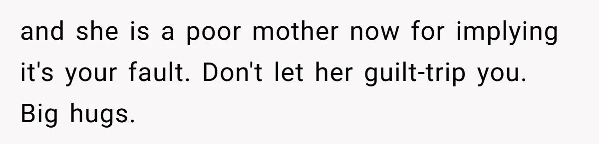Daughter Leaves Mom On Sixtieth Birthday After She Keeps Talking On And On About Half Sibling and she is a poor mother now for implying it's your fault. Don't let her guilt-trip you. Big hugs.