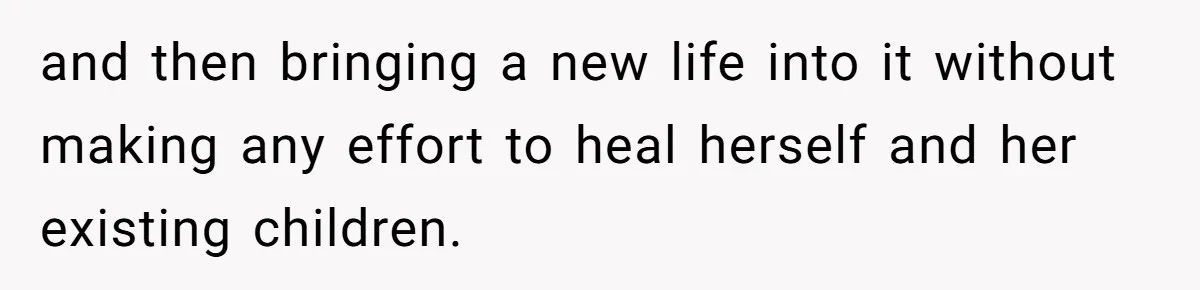 Daughter Leaves Mom On Sixtieth Birthday After She Keeps Talking On And On About Half Sibling and then bringing a new life into it without making any effort to heal herself and her existing children.