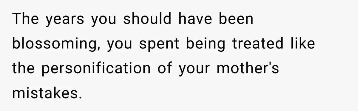Daughter Leaves Mom On Sixtieth Birthday After She Keeps Talking On And On About Half Sibling The years you should have been blossoming, you spent being treated like the personification of your mother's mistakes.