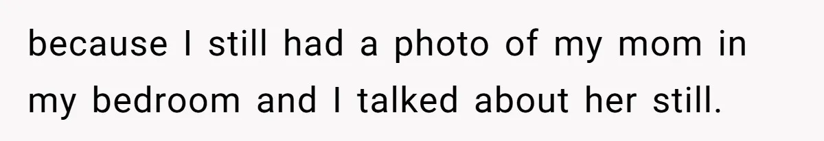 Man Refuses To Name Daughter After Stepmom, Tells Dad His Grief Doesn’t Get A Vote because I still had a photo of my mom in my bedroom and I talked about her still.