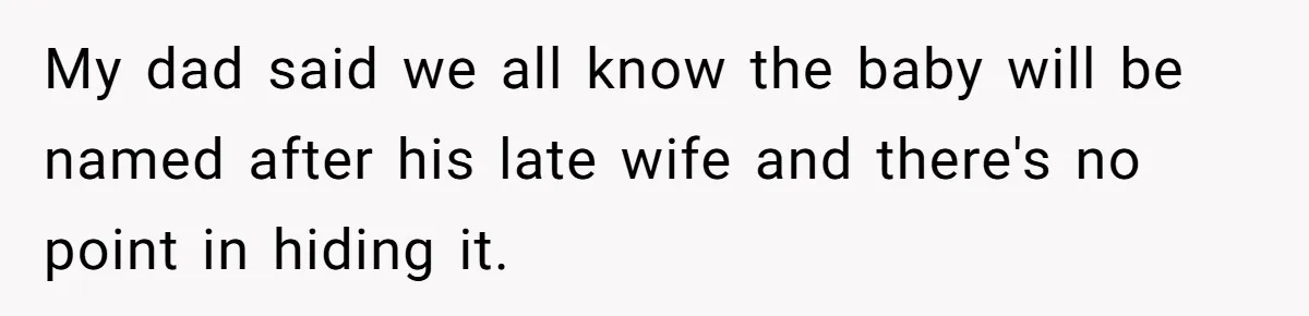 Man Refuses To Name Daughter After Stepmom, Tells Dad His Grief Doesn’t Get A Vote My dad said we all know the baby will be named after his late wife and there's no point in hiding it.