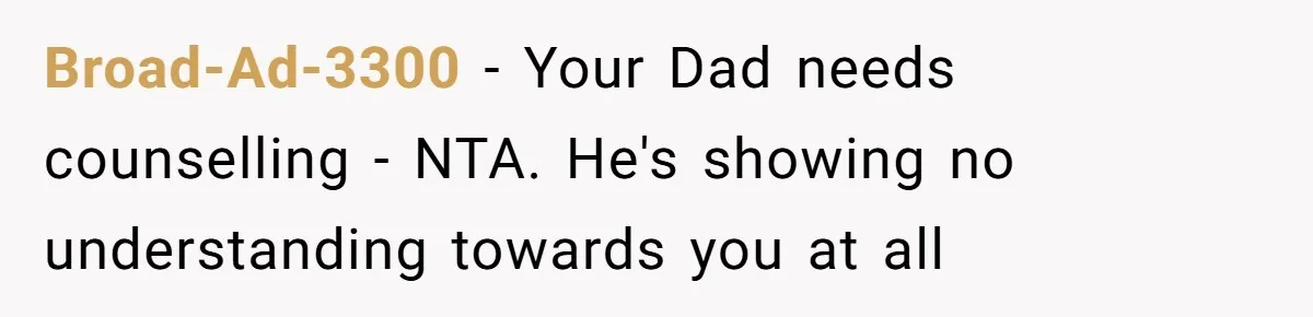 Man Refuses To Name Daughter After Stepmom, Tells Dad His Grief Doesn’t Get A Vote Broad-Ad-3300 − Your Dad needs counselling - NTA. He's showing no understanding towards you at all