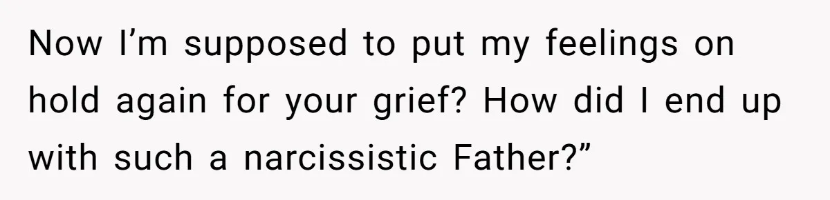 Man Refuses To Name Daughter After Stepmom, Tells Dad His Grief Doesn’t Get A Vote Now I’m supposed to put my feelings on hold again for your grief? How did I end up with such a narcissistic Father?”