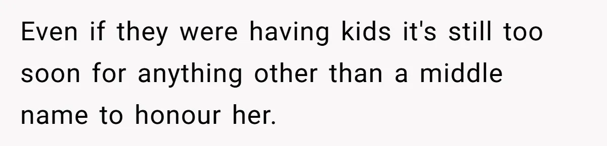 Man Refuses To Name Daughter After Stepmom, Tells Dad His Grief Doesn’t Get A Vote Even if they were having kids it's still too soon for anything other than a middle name to honour her.