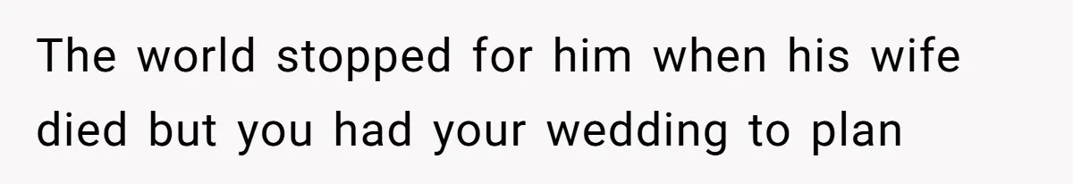 Man Refuses To Name Daughter After Stepmom, Tells Dad His Grief Doesn’t Get A Vote The world stopped for him when his wife died but you had your wedding to plan