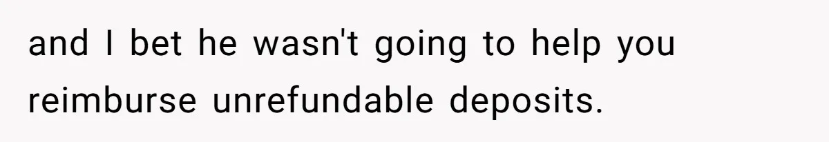 Man Refuses To Name Daughter After Stepmom, Tells Dad His Grief Doesn’t Get A Vote and I bet he wasn't going to help you reimburse unrefundable deposits.