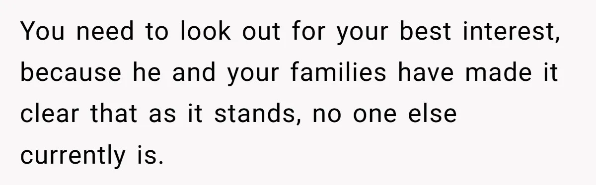 Wife Opens A Secret Bank Account When Husband Forces Her To Become A Housewife You need to look out for your best interest, because he and your families have made it clear that as it stands, no one else currently is.