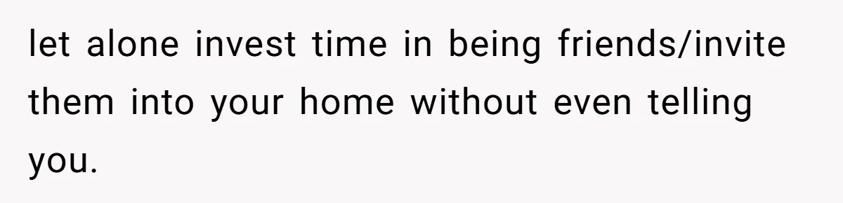 Wife Opens A Secret Bank Account When Husband Forces Her To Become A Housewife let alone invest time in being friends/invite them into your home without even telling you.