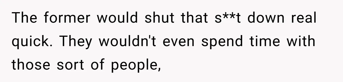 Wife Opens A Secret Bank Account When Husband Forces Her To Become A Housewife The former would shut that s**t down real quick. They wouldn't even spend time with those sort of people,