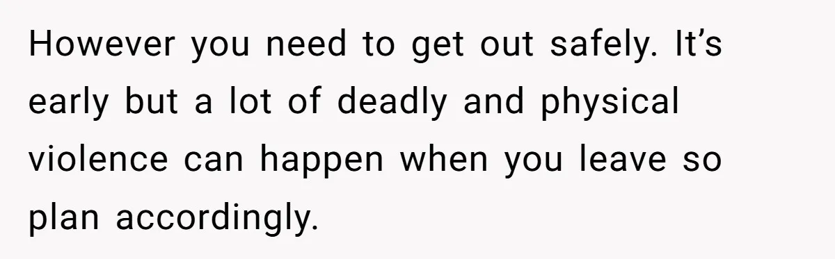 Wife Opens A Secret Bank Account When Husband Forces Her To Become A Housewife However you need to get out safely. It’s early but a lot of deadly and physical violence can happen when you leave so plan accordingly.