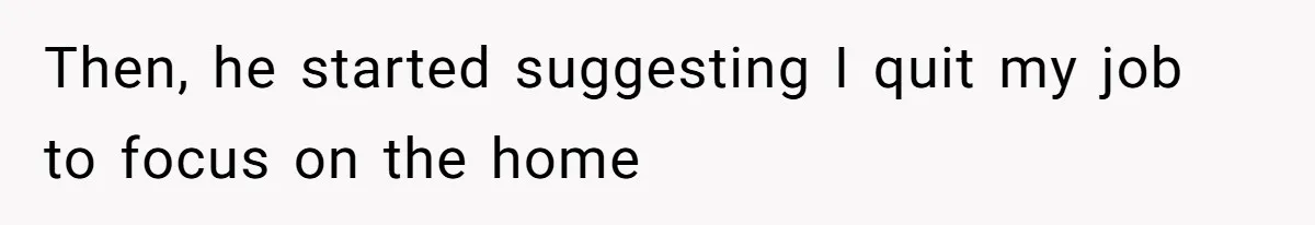 Wife Opens A Secret Bank Account When Husband Forces Her To Become A Housewife Then, he started suggesting I quit my job to focus on the home