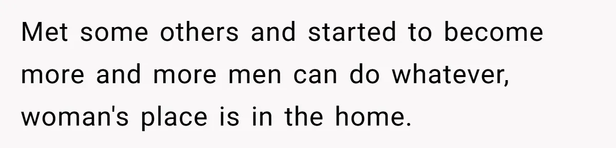 Wife Opens A Secret Bank Account When Husband Forces Her To Become A Housewife Met some others and started to become more and more men can do whatever, woman's place is in the home.