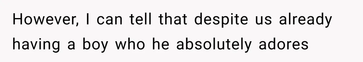 However, I can tell that despite us already having a boy who he absolutely adores