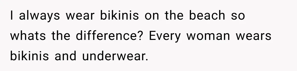 Husband Tries To Ban Wife From Underwear Modeling, She Fires Back ‘It’s My Body’ I always wear bikinis on the beach so whats the difference? Every woman wears bikinis and underwear.