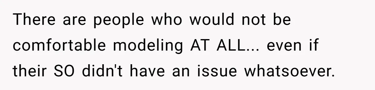 Husband Tries To Ban Wife From Underwear Modeling, She Fires Back ‘It’s My Body’ There are people who would not be comfortable modeling AT ALL... even if their SO didn't have an issue whatsoever.