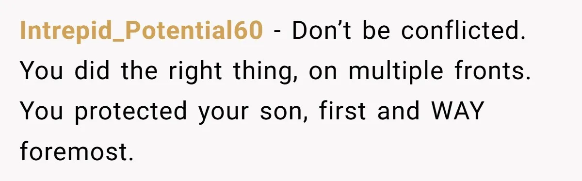Dad Kicks Family Out After They Tell His Gay Son To ‘Find A Girl’ Intrepid_Potential60 − Don’t be conflicted. You did the right thing, on multiple fronts. You protected your son, first and WAY foremost.