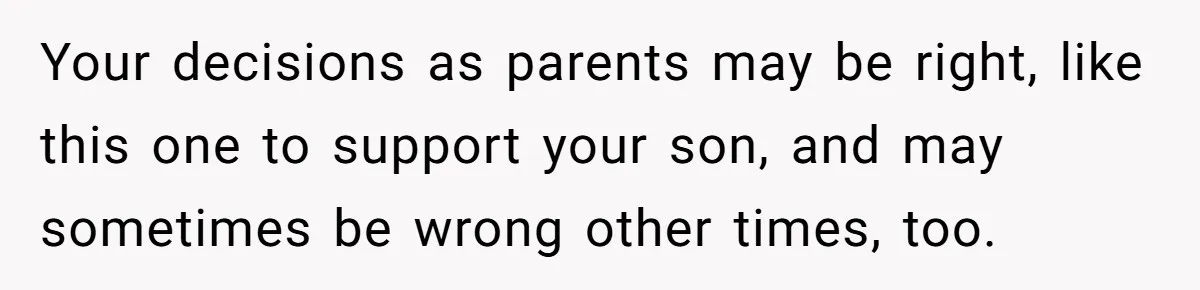 Dad Kicks Family Out After They Tell His Gay Son To ‘Find A Girl’ Your decisions as parents may be right, like this one to support your son, and may sometimes be wrong other times, too.