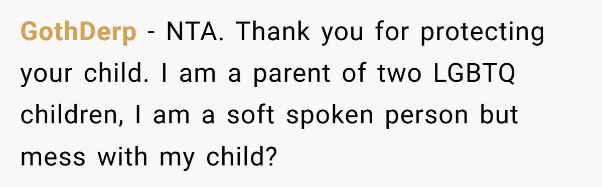 Dad Kicks Family Out After They Tell His Gay Son To ‘Find A Girl’ GothDerp − NTA. Thank you for protecting your child. I am a parent of two LGBTQ children, I am a soft spoken person but mess with my child?