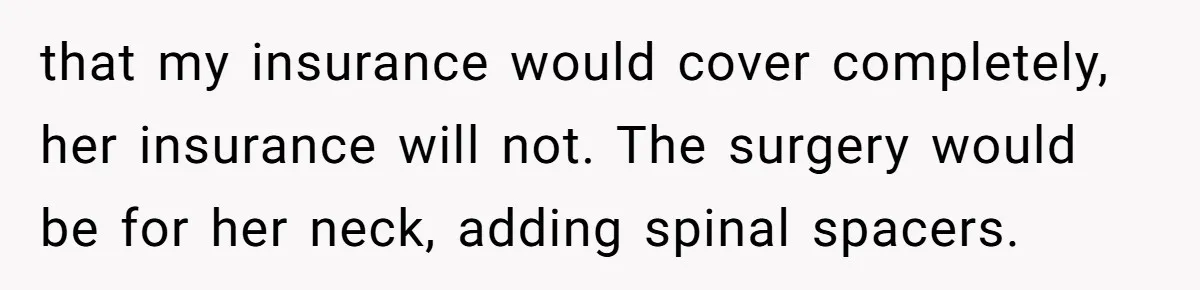 Military Husband Battles Lingering Love And Betrayal While His Wife Faces Crucial Neck Surgery that my insurance would cover completely, her insurance will not. The surgery would be for her neck, adding spinal spacers.