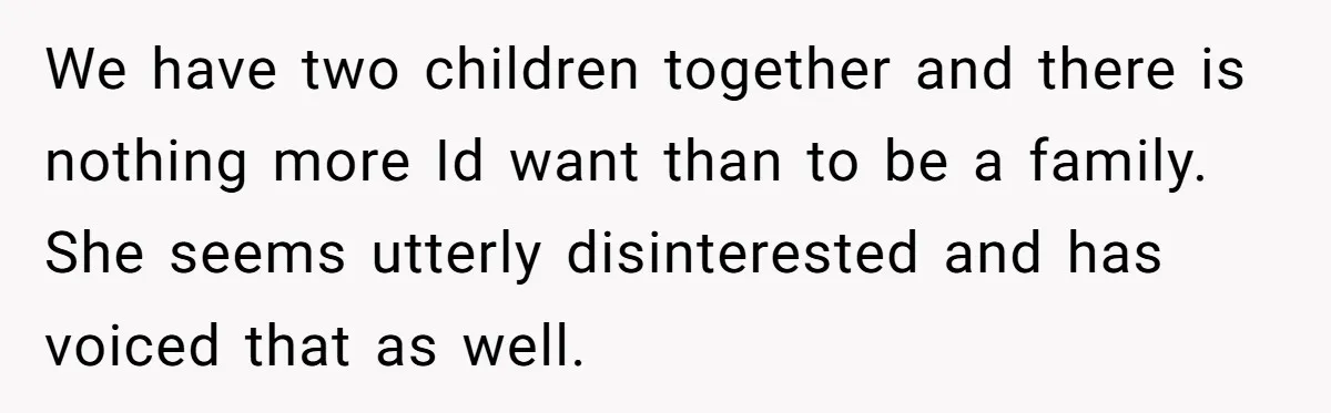 Military Husband Battles Lingering Love And Betrayal While His Wife Faces Crucial Neck Surgery We have two children together and there is nothing more Id want than to be a family. She seems utterly disinterested and has voiced that as well.