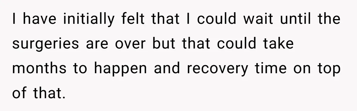 Military Husband Battles Lingering Love And Betrayal While His Wife Faces Crucial Neck Surgery I have initially felt that I could wait until the surgeries are over but that could take months to happen and recovery time on top of that.