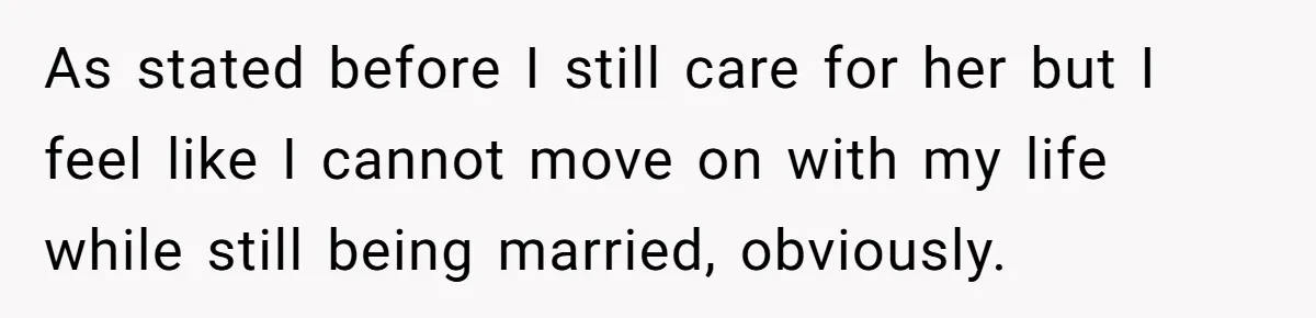 Military Husband Battles Lingering Love And Betrayal While His Wife Faces Crucial Neck Surgery As stated before I still care for her but I feel like I cannot move on with my life while still being married, obviously.