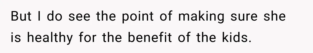 Military Husband Battles Lingering Love And Betrayal While His Wife Faces Crucial Neck Surgery But I do see the point of making sure she is healthy for the benefit of the kids.