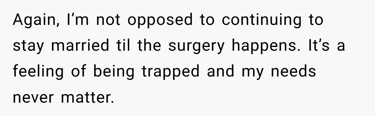 Military Husband Battles Lingering Love And Betrayal While His Wife Faces Crucial Neck Surgery Again, I’m not opposed to continuing to stay married til the surgery happens. It’s a feeling of being trapped and my needs never matter.