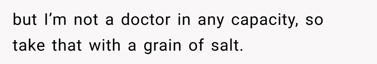 Boyfriend Of Three Years Suddenly Starts Calling His Girlfriend By The Wrong Middle Name but I’m not a doctor in any capacity, so take that with a grain of salt.