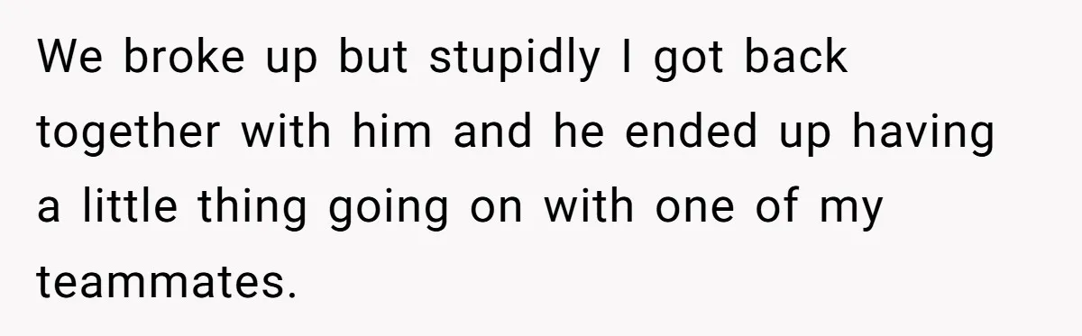 Boyfriend Of Three Years Suddenly Starts Calling His Girlfriend By The Wrong Middle Name We broke up but stupidly I got back together with him and he ended up having a little thing going on with one of my teammates.