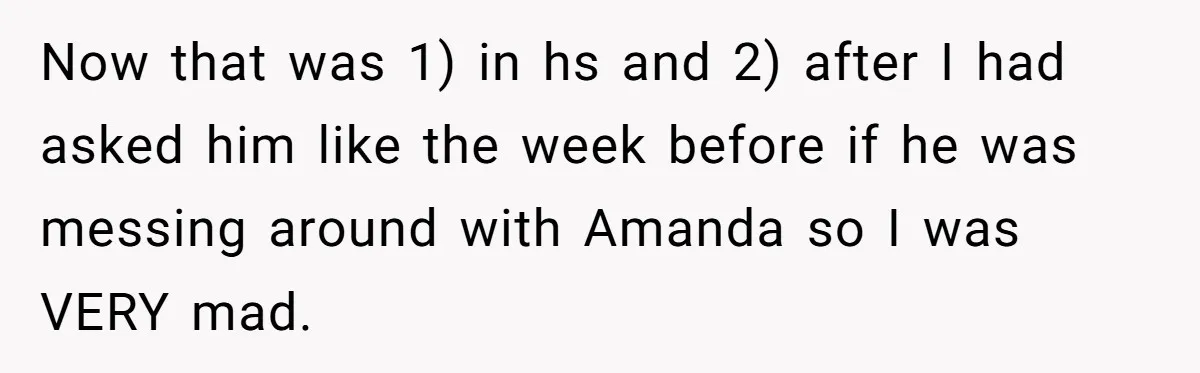 Boyfriend Of Three Years Suddenly Starts Calling His Girlfriend By The Wrong Middle Name Now that was 1) in hs and 2) after I had asked him like the week before if he was messing around with Amanda so I was VERY mad.