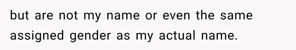 Boyfriend Of Three Years Suddenly Starts Calling His Girlfriend By The Wrong Middle Name but are not my name or even the same assigned gender as my actual name.