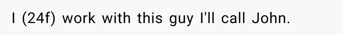 Coworker Gossips To The Office About His Date Not Wearing Makeup To Their First Outing I (24f) work with this guy I'll call John.