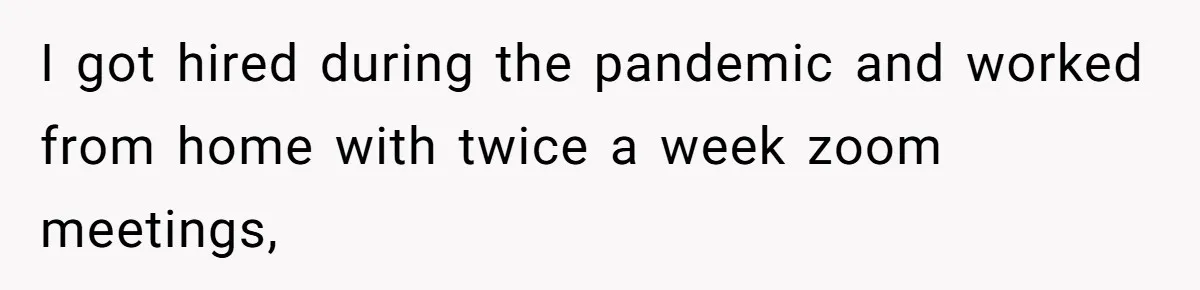 Coworker Gossips To The Office About His Date Not Wearing Makeup To Their First Outing I got hired during the pandemic and worked from home with twice a week zoom meetings,