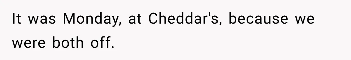 Coworker Gossips To The Office About His Date Not Wearing Makeup To Their First Outing It was Monday, at Cheddar's, because we were both off.