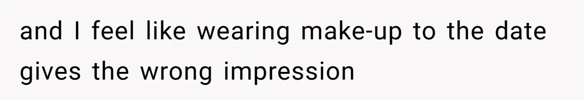 Coworker Gossips To The Office About His Date Not Wearing Makeup To Their First Outing and I feel like wearing make-up to the date gives the wrong impression