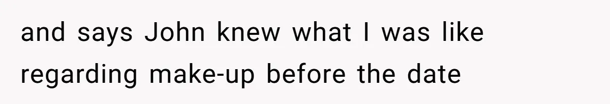 Coworker Gossips To The Office About His Date Not Wearing Makeup To Their First Outing and says John knew what I was like regarding make-up before the date