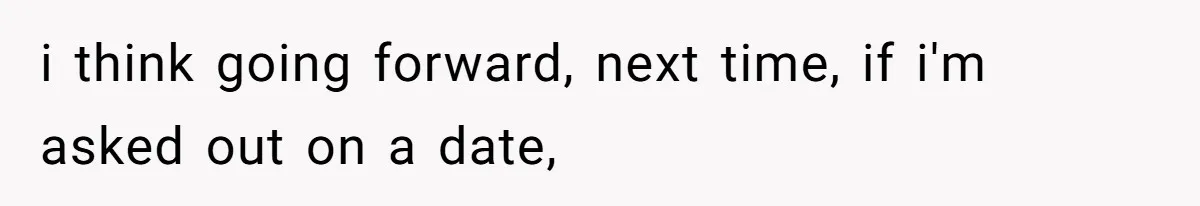 Coworker Gossips To The Office About His Date Not Wearing Makeup To Their First Outing i think going forward, next time, if i'm asked out on a date,