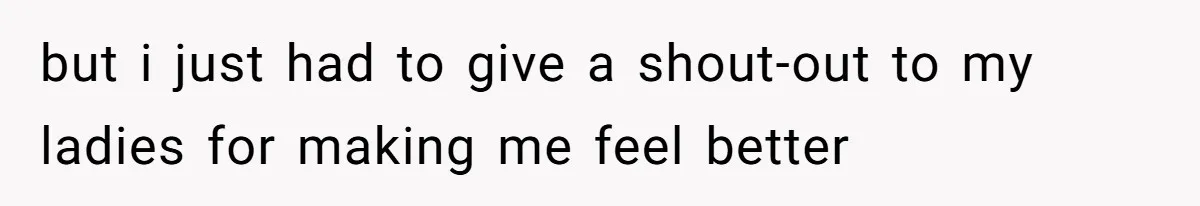 Coworker Gossips To The Office About His Date Not Wearing Makeup To Their First Outing but i just had to give a shout-out to my ladies for making me feel better
