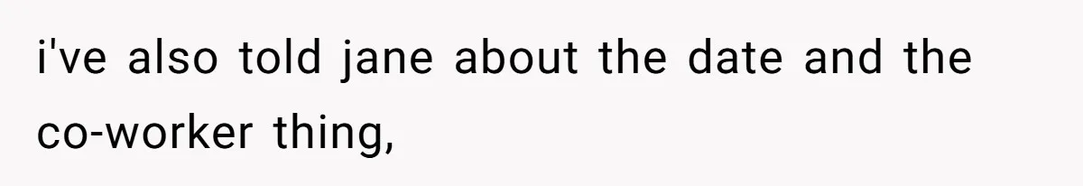 Coworker Gossips To The Office About His Date Not Wearing Makeup To Their First Outing i've also told jane about the date and the co-worker thing,